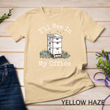 Beekeeper T-shirt - I'll Bee In My Office Shirt