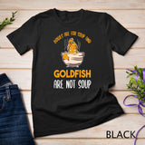Bowls Are For Soup And Goldfish Are Not Soup Save Goldfish T-Shirt