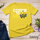 Cousin To Bee Sister Brother Niece Nephew Family Relatives T-Shirt