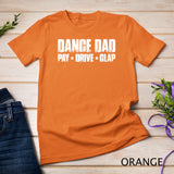 Dance Dad Pay Drive Clap Funny Parent Dancer Dancing Father T-Shirt