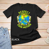 Earth Day Everyday Earth Day Respect Your Mother T-Shirt