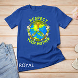 Earth Day Everyday Earth Day Respect Your Mother T-Shirt