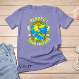 Earth Day Everyday Earth Day Respect Your Mother T-Shirt