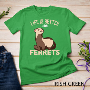Ferret - Life is better with Ferrets T-Shirt