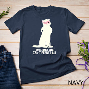 Ferret Lover Polecat Funny Sometimes Life Isn't Ferret All T-Shirt