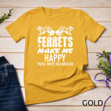 Ferret Makes Me Happy Funny Women Men Kid Pet Owner Gift T-Shirt