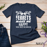 Ferret Makes Me Happy Funny Women Men Kid Pet Owner Gift T-Shirt