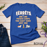 Ferret lover gifts, just one, women, girls, ferrets mom T-Shirt