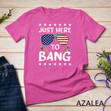 Funny 4th of July I_m Just Here To Bang USA Flag Sunglasses T-Shirt