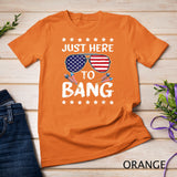 Funny 4th of July I_m Just Here To Bang USA Flag Sunglasses T-Shirt