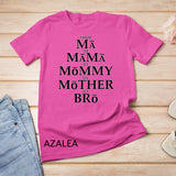 Funny Mother to Bro From Ma Mama Mommy Mother Bruh Fun Mom T-Shirt