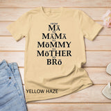 Funny Mother to Bro From Ma Mama Mommy Mother Bruh Fun Mom T-Shirt