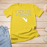 Funny pun I bring a lot to the table Funny server T-Shirt