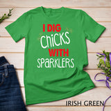 I Dig Chicks With Sparklers Funny 4th of July Shirts