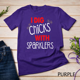 I Dig Chicks With Sparklers Funny 4th of July Shirts