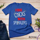 I Dig Chicks With Sparklers Funny 4th of July Shirts