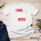 I Dig Chicks With Sparklers Funny 4th of July Shirts