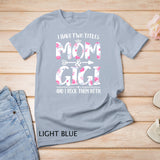 I Have Two Titles Mom And Gigi Shirt Floral Funny Mother Day T-Shirt