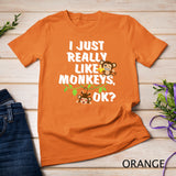 I Just Really Like Monkeys OK Funny Monkey Gift T-Shirt