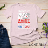 I Paused My Anime To Celebrate 4th of July Funny 4th Of July T-Shirt