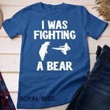 I Was Fighting A Bear After Surgery Recovery Leg Broken Arm T-Shirt