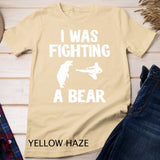 I Was Fighting A Bear After Surgery Recovery Leg Broken Arm T-Shirt