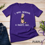 I Was Normal 4 Ferrets Ago Cute Ferret Mom T-Shirt