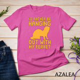 I'd rather be hanging out with my ferret T-Shirt