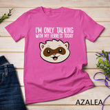 I'm Only Talking With My Ferrets Today T-Shirt