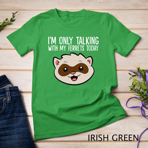 I'm Only Talking With My Ferrets Today T-Shirt