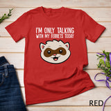 I'm Only Talking With My Ferrets Today T-Shirt