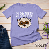 I'm Only Talking With My Ferrets Today T-Shirt