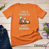 I am 2 ferrets past normal T-Shirt