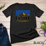 It's Not A Dad Bod It's A Father Figure Mountain (on back) T-Shirt