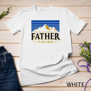 It's Not A Dad Bod It's A Father Figure Mountain (on back) T-Shirt