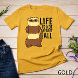 Life Is Not Ferret All Funny Ferret Love Ferrets T-Shirt