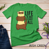 Life Is Not Ferret All Funny Ferret Love Ferrets T-Shirt