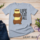 Life Is Not Ferret All Funny Ferret Love Ferrets T-Shirt