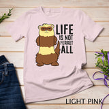 Life Is Not Ferret All Funny Ferret Love Ferrets T-Shirt