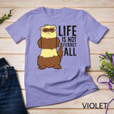 Life Is Not Ferret All Funny Ferret Love Ferrets T-Shirt