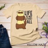 Life Is Not Ferret All Funny Ferret Love Ferrets T-Shirt