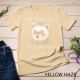 My Ferret And I Talk Shit About You T-Shirt