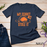 My Ferret Stole It Shirt Cute Polecat Lovers Funny Gift T-shirt