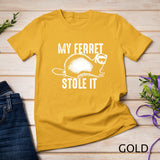 My Ferret Stole It Shirt Cute Polecat Lovers Funny Gift T-shirt