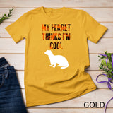 My Ferret Thinks I'm Cool - Funny Ferret Shirt