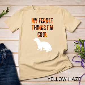 My Ferret Thinks I'm Cool - Funny Ferret Shirt