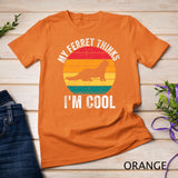 My Ferret Thinks I'm Cool Vintage Funny Ferret Lover Owner T-Shirt