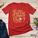 My Ferret Thinks Im Cool Funny Animal Lover Gift Ferret T-Shirt
