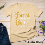 My Ferret Thinks Im Cool Funny Animal Lover Gift Ferret T-Shirt