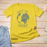 Respect Our Mother Earth Day Hippie Eco Climate Change T-Shirt